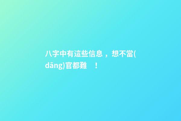 八字中有這些信息，想不當(dāng)官都難！